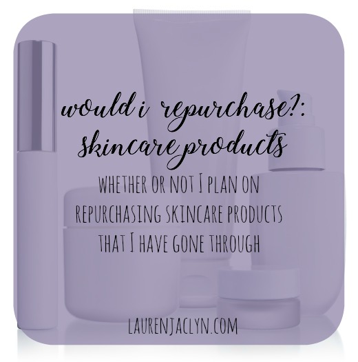 Would I Repurchase?: Skincare Products - LaurenJaclyn.com